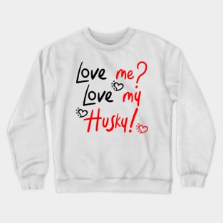 Love Me Love My Husky! Especially for Husky Dog Lovers! Crewneck Sweatshirt